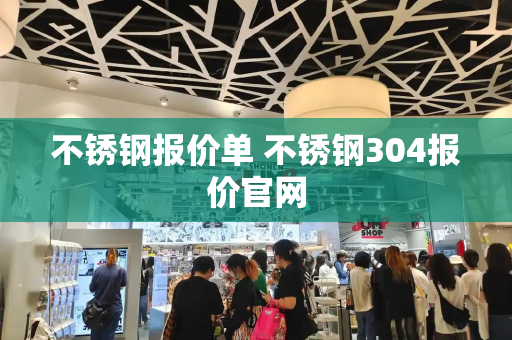 不锈钢报价单 不锈钢304报价官网-第1张图片-星选测评
