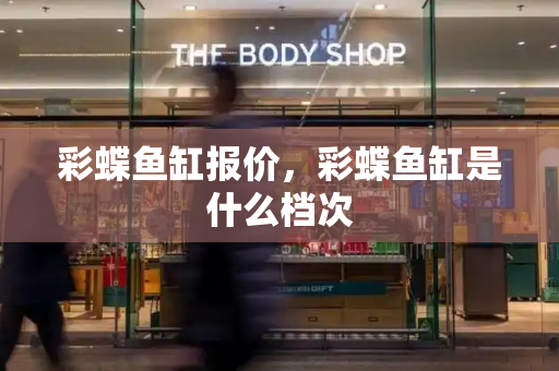 彩蝶鱼缸报价，彩蝶鱼缸是什么档次