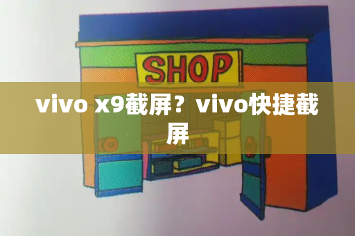 vivo x9截屏？vivo快捷截屏