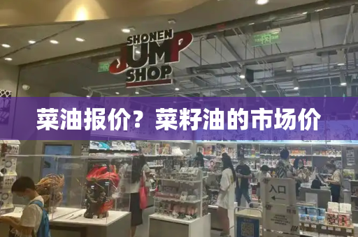 菜油报价？菜籽油的市场价-第1张图片-星选测评