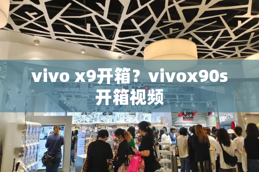vivo x9开箱？vivox90s开箱视频