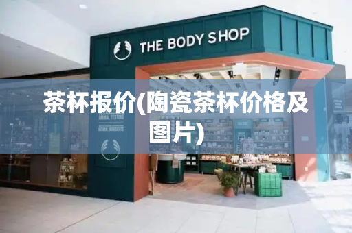茶杯报价(陶瓷茶杯价格及图片)