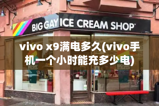 vivo x9满电多久(vivo手机一个小时能充多少电)-第1张图片-星选测评