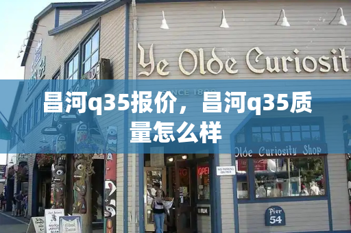 昌河q35报价，昌河q35质量怎么样