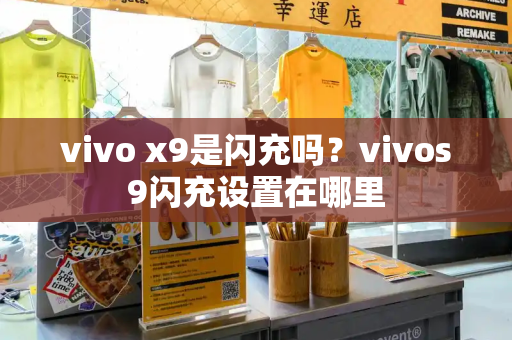 vivo x9是闪充吗？vivos9闪充设置在哪里-第1张图片-星选测评