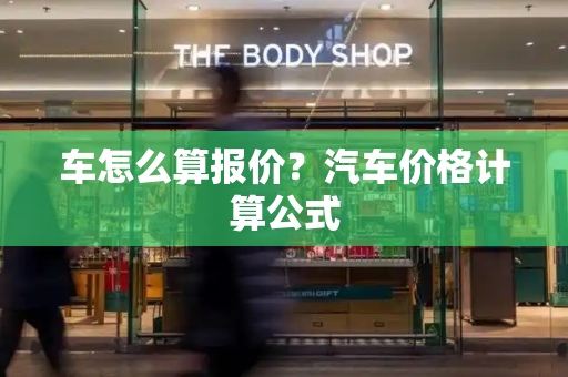 车怎么算报价？汽车价格计算公式