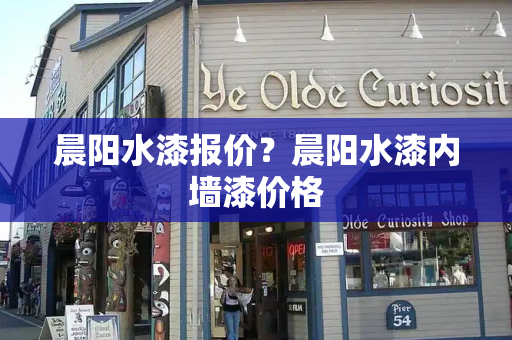 晨阳水漆报价？晨阳水漆内墙漆价格