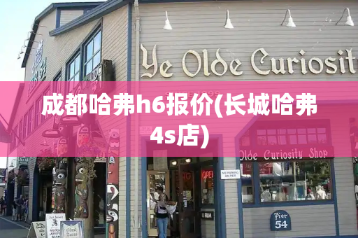 成都哈弗h6报价(长城哈弗4s店)-第1张图片-星选测评