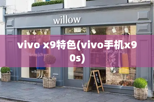 vivo x9特色(vivo手机x90s)-第1张图片-星选测评