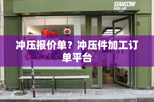 冲压报价单？冲压件加工订单平台