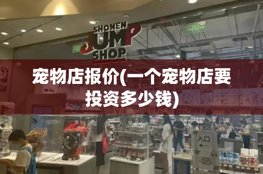 宠物店报价(一个宠物店要投资多少钱)