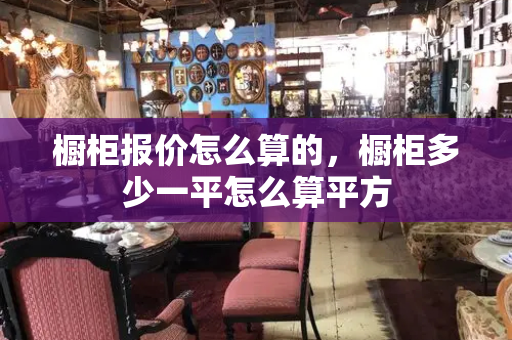 橱柜报价怎么算的，橱柜多少一平怎么算平方