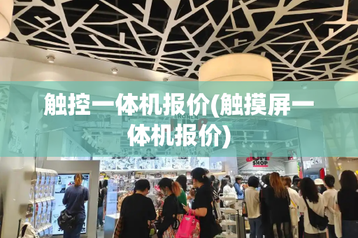 触控一体机报价(触摸屏一体机报价)