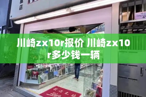 川崎zx10r报价 川崎zx10r多少钱一辆-第1张图片-星选测评