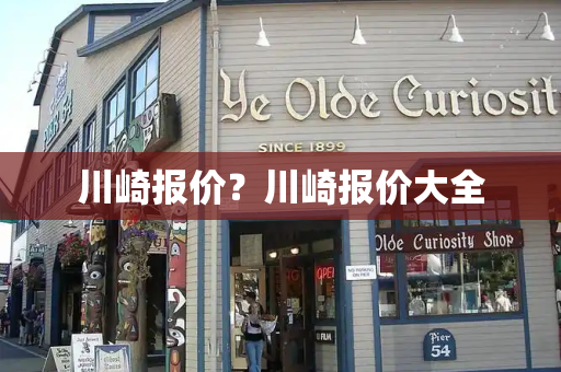川崎报价？川崎报价大全-第1张图片-星选测评