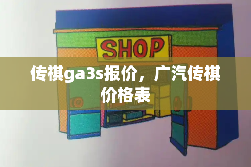 传祺ga3s报价，广汽传祺价格表-第1张图片-星选测评