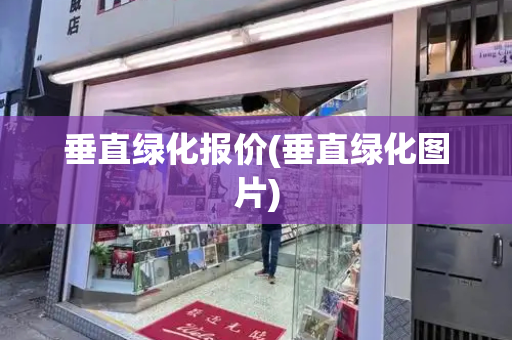 垂直绿化报价(垂直绿化图片)