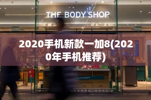 2020手机新款一加8(2020年手机推荐)