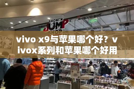 vivo x9与苹果哪个好？vivox系列和苹果哪个好用
