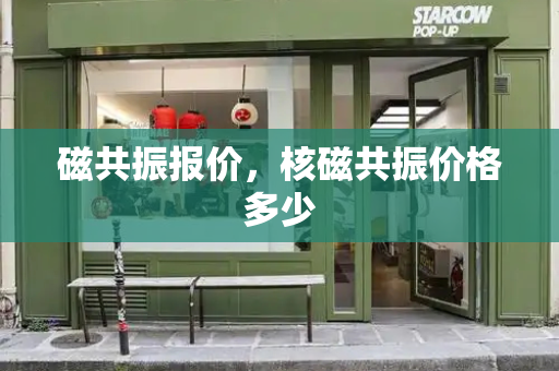 磁共振报价，核磁共振价格多少-第1张图片-星选测评