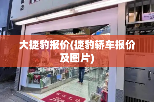 大捷豹报价(捷豹轿车报价及图片)