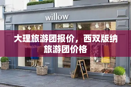 大理旅游团报价，西双版纳旅游团价格
