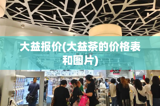 大益报价(大益茶的价格表和图片)