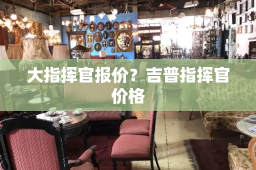 大指挥官报价？吉普指挥官价格