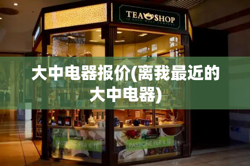 大中电器报价(离我最近的大中电器)