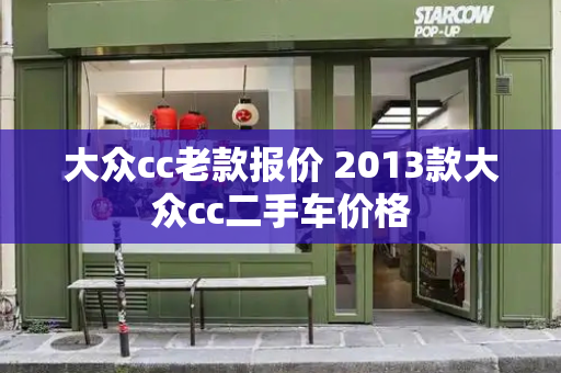 大众cc老款报价 2013款大众cc二手车价格-第1张图片-星选测评