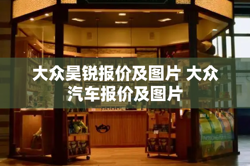 大众昊锐报价及图片 大众汽车报价及图片