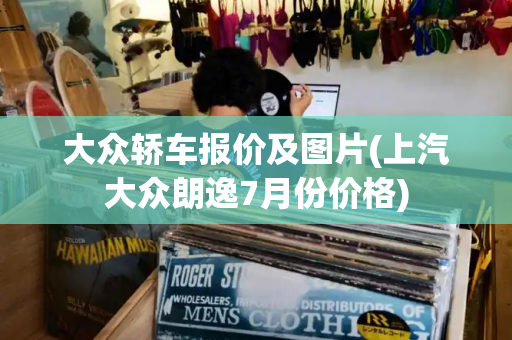 大众轿车报价及图片(上汽大众朗逸7月份价格)