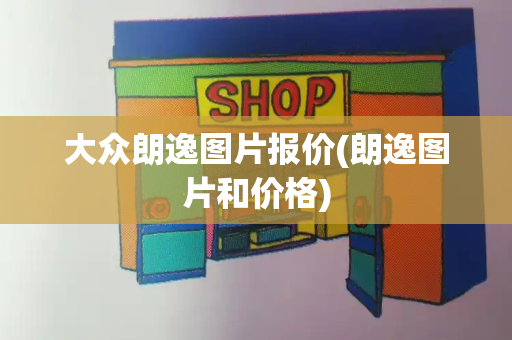 大众朗逸图片报价(朗逸图片和价格)