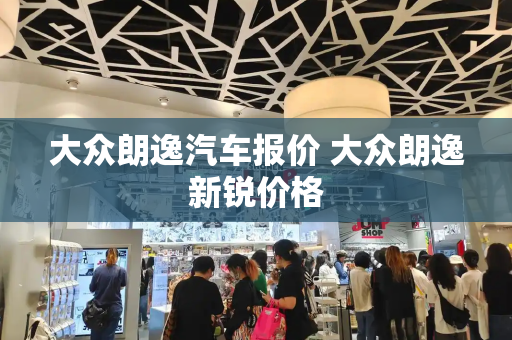 大众朗逸汽车报价 大众朗逸新锐价格
