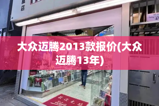 大众迈腾2013款报价(大众迈腾13年)