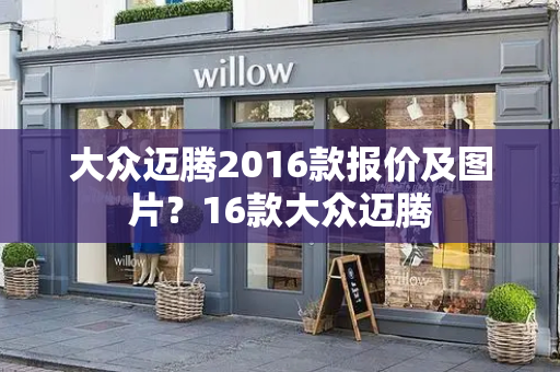 大众迈腾2016款报价及图片？16款大众迈腾-第1张图片-星选测评