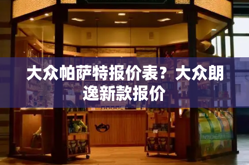 大众帕萨特报价表？大众朗逸新款报价-第1张图片-星选测评