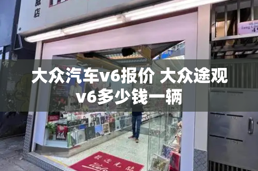 大众汽车v6报价 大众途观v6多少钱一辆