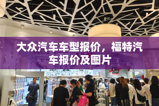 大众汽车车型报价，福特汽车报价及图片
