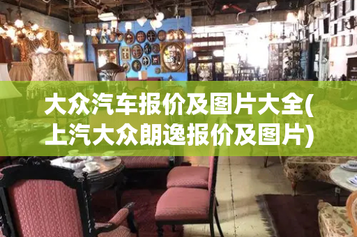 大众汽车报价及图片大全(上汽大众朗逸报价及图片)-第1张图片-星选测评