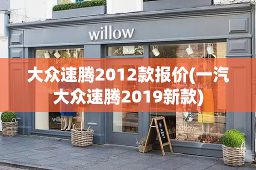 大众速腾2012款报价(一汽大众速腾2019新款)