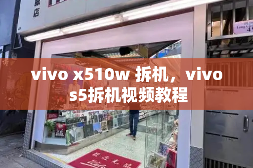 vivo x510w 拆机，vivo s5拆机视频教程