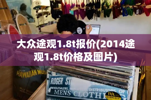 大众途观1.8t报价(2014途观1.8t价格及图片)-第1张图片-星选测评