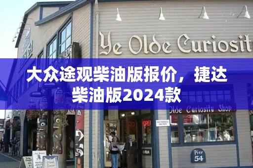 大众途观柴油版报价，捷达柴油版2024款