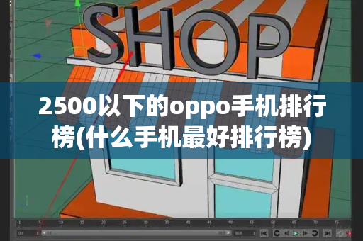 2500以下的oppo手机排行榜(什么手机最好排行榜)