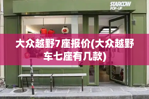 大众越野7座报价(大众越野车七座有几款)