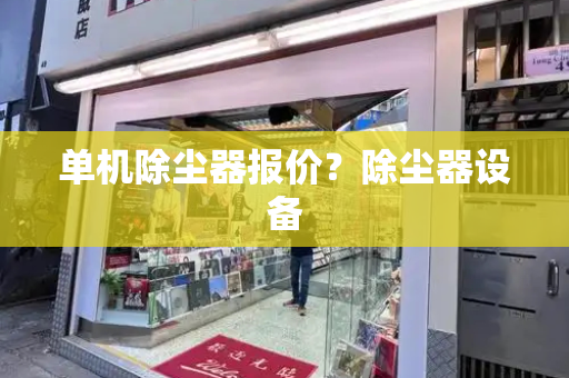 单机除尘器报价？除尘器设备