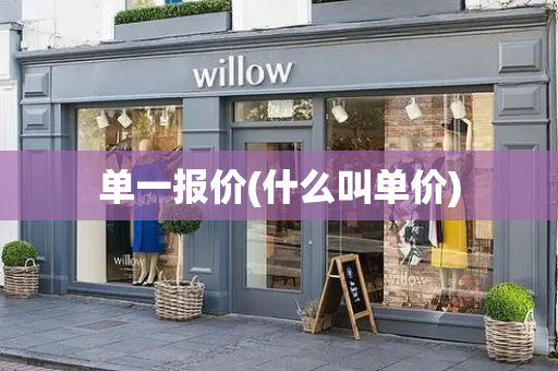 单一报价(什么叫单价)-第1张图片-星选测评