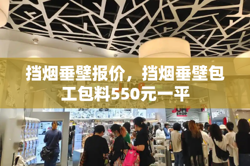 挡烟垂壁报价，挡烟垂壁包工包料550元一平-第1张图片-星选测评