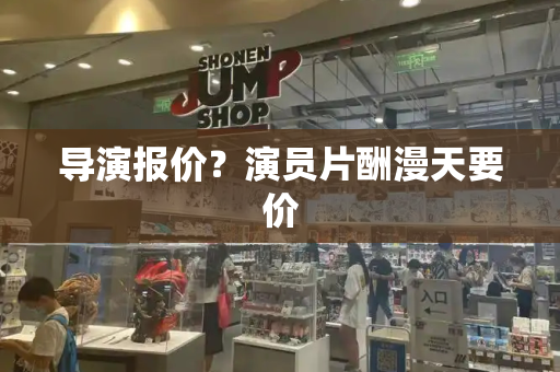 导演报价？演员片酬漫天要价